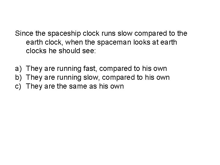 Since the spaceship clock runs slow compared to the earth clock, when the spaceman