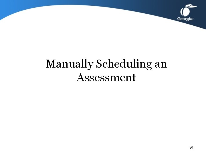 Manually Scheduling an Assessment 34 