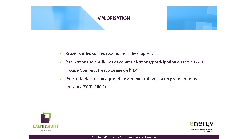 VALORISATION ü Brevet sur les solides réactionnels développés. ü Publications scientifiques et communications/participation au