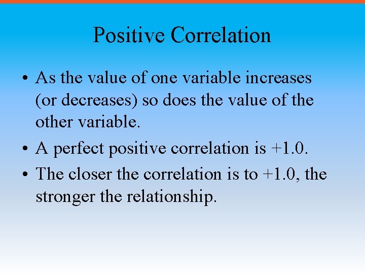 Positive Correlation • As the value of one variable increases (or decreases) so does