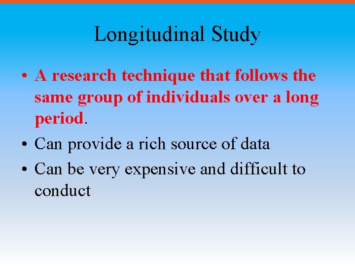 Longitudinal Study • A research technique that follows the same group of individuals over