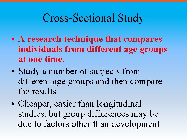 Cross-Sectional Study • A research technique that compares individuals from different age groups at