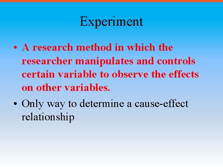 Experiment • A research method in which the researcher manipulates and controls certain variable