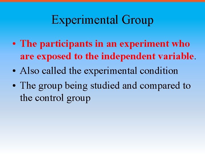 Experimental Group • The participants in an experiment who are exposed to the independent