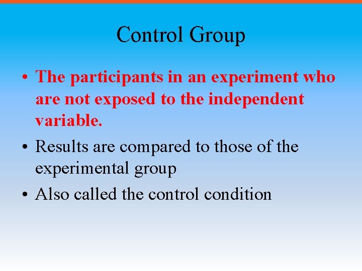 Control Group • The participants in an experiment who are not exposed to the