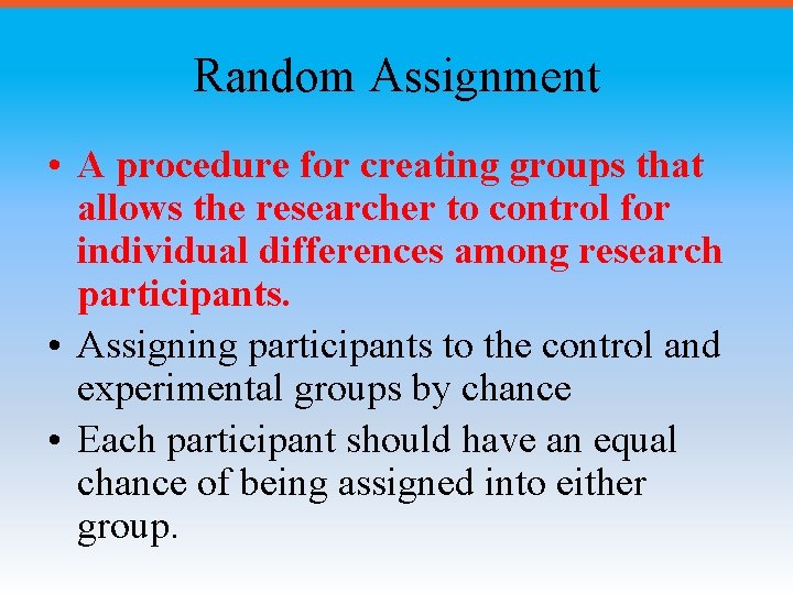 Random Assignment • A procedure for creating groups that allows the researcher to control