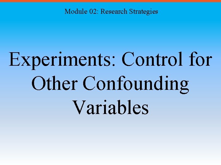 Module 02: Research Strategies Experiments: Control for Other Confounding Variables 