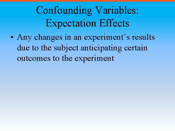 Confounding Variables: Expectation Effects • Any changes in an experiment’s results due to the