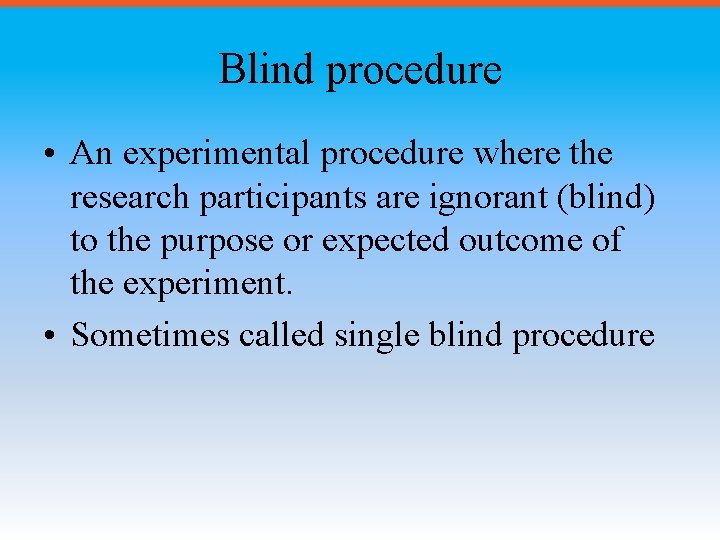 Blind procedure • An experimental procedure where the research participants are ignorant (blind) to