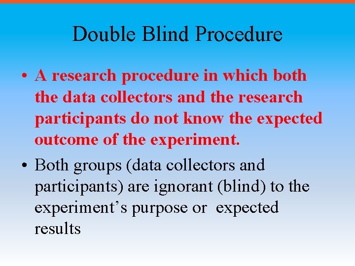 Double Blind Procedure • A research procedure in which both the data collectors and