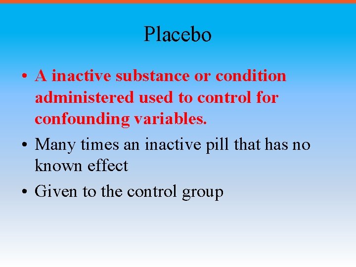 Placebo • A inactive substance or condition administered used to control for confounding variables.