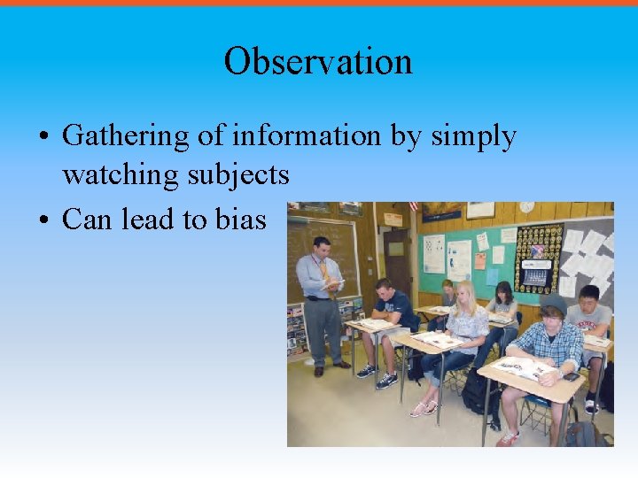 Observation • Gathering of information by simply watching subjects • Can lead to bias