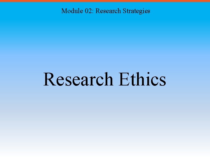 Module 02: Research Strategies Research Ethics 