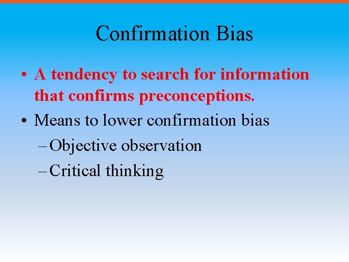 Confirmation Bias • A tendency to search for information that confirms preconceptions. • Means
