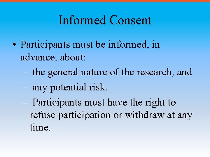 Informed Consent • Participants must be informed, in advance, about: – the general nature