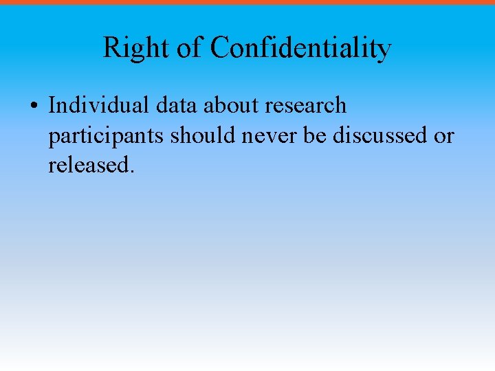 Right of Confidentiality • Individual data about research participants should never be discussed or