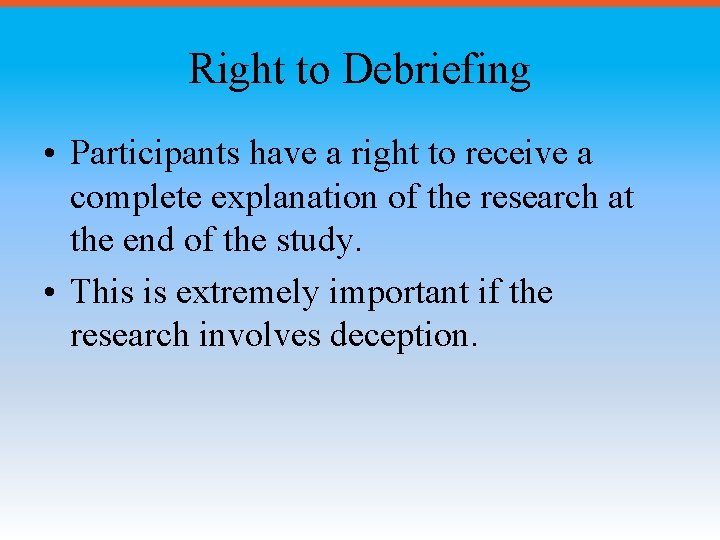 Right to Debriefing • Participants have a right to receive a complete explanation of