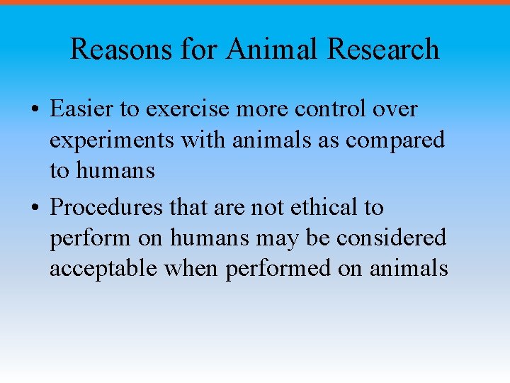 Reasons for Animal Research • Easier to exercise more control over experiments with animals