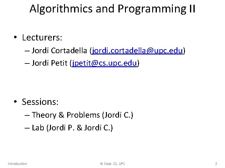 Algorithmics and Programming II • Lecturers: – Jordi Cortadella (jordi. cortadella@upc. edu) – Jordi