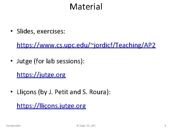 Material • Slides, exercises: https: //www. cs. upc. edu/~jordicf/Teaching/AP 2 • Jutge (for lab