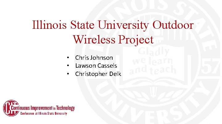 Illinois State University Outdoor Wireless Project • Chris Johnson • Lawson Cassels • Christopher Illinois State University Outdoor Wireless Project • Chris Johnson • Lawson Cassels • Christopher