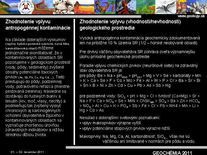 www. geology. sk Zhodnotenie vplyvu antropogénnej kontaminácie Zhodnotenie vplyvu (vhodnosti/nevhodnosti) geologického prostredia Na základe