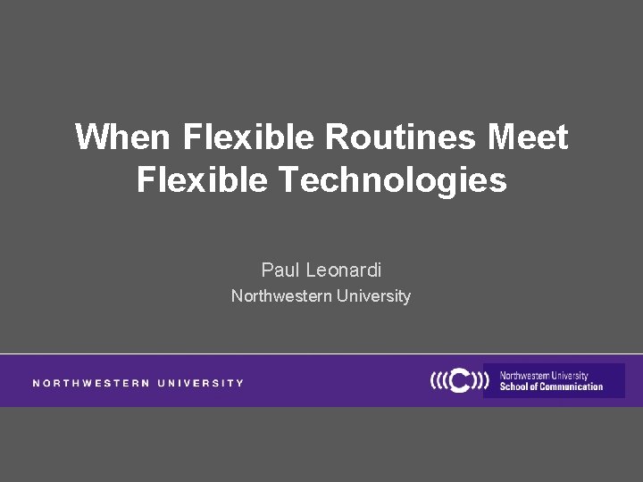 When Flexible Routines Meet Flexible Technologies Paul Leonardi Northwestern University 