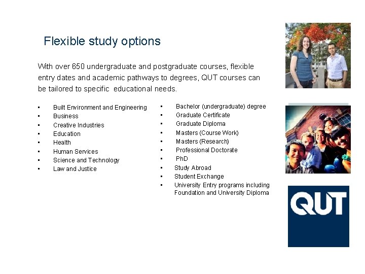 Flexible study options With over 650 undergraduate and postgraduate courses, flexible entry dates and
