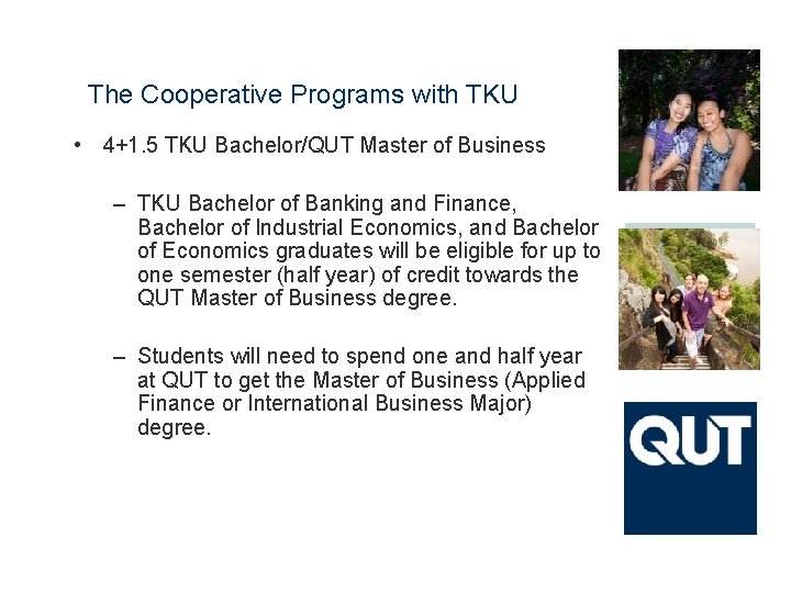 The Cooperative Programs with TKU • 4+1. 5 TKU Bachelor/QUT Master of Business –