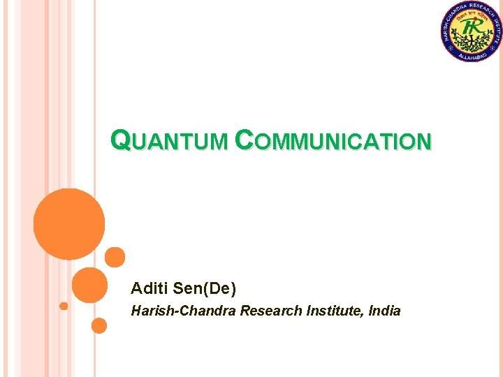 QUANTUM COMMUNICATION Aditi Sen(De) Harish-Chandra Research Institute, India 