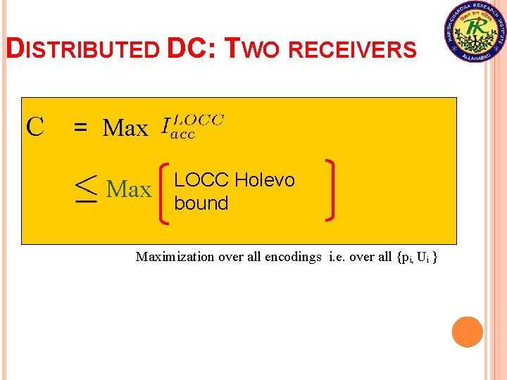 DISTRIBUTED DC: TWO RECEIVERS C = Max LOCC Holevo bound Maximization over all encodings