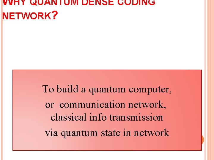 WHY QUANTUM DENSE CODING NETWORK? To build a quantum computer, or communication network, classical