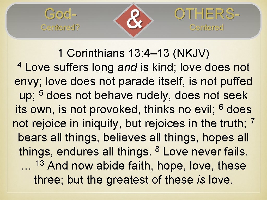 God. Centered? & OTHERSCentered 1 Corinthians 13: 4– 13 (NKJV) 4 Love suffers long