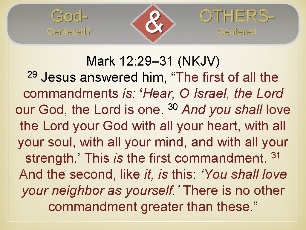 God. Centered? & OTHERSCentered Mark 12: 29– 31 (NKJV) 29 Jesus answered him, “The