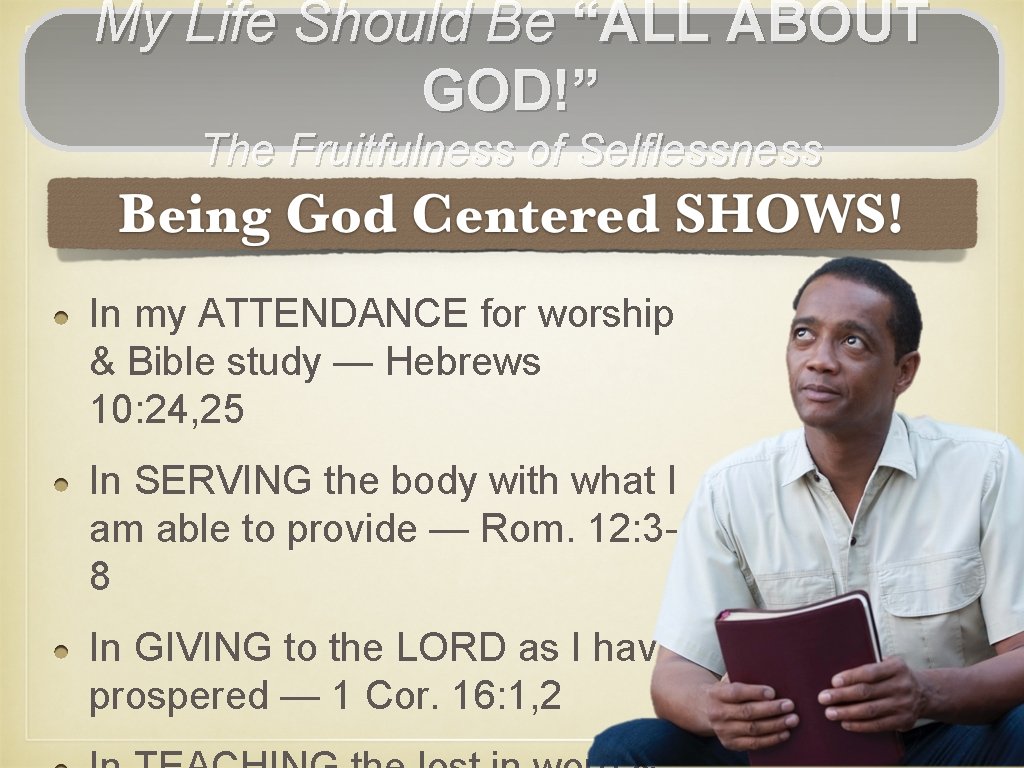 My Life Should Be “ALL ABOUT GOD!” The Fruitfulness of Selflessness In my ATTENDANCE