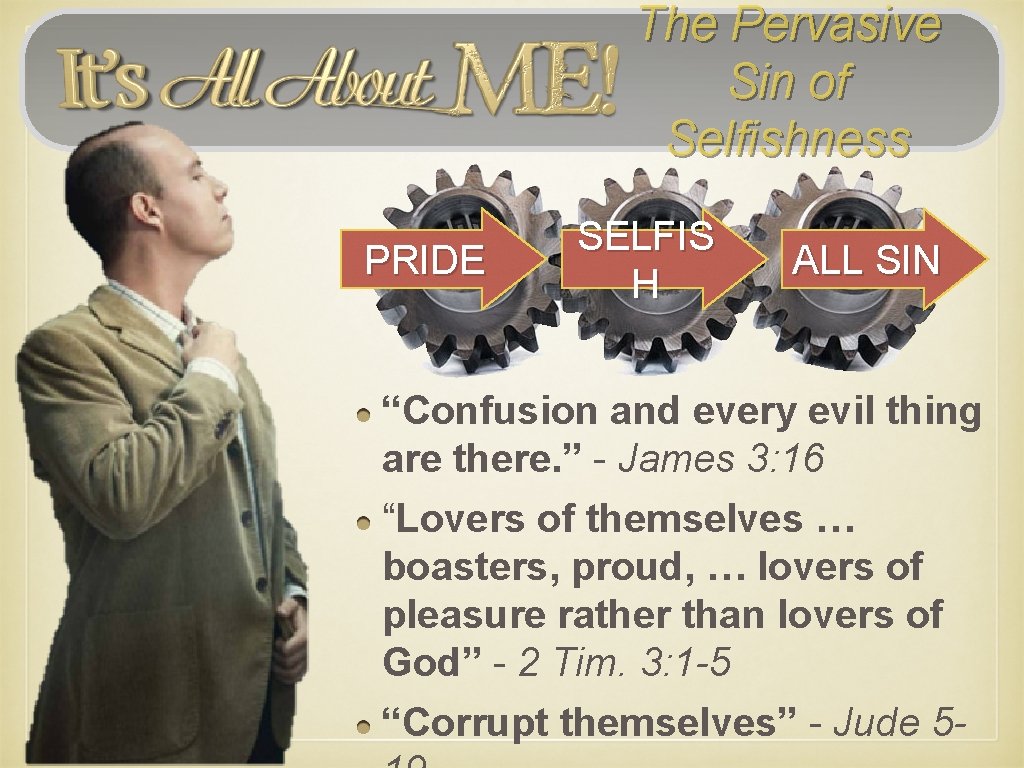 The Pervasive Sin of Selfishness PRIDE SELFIS H ALL SIN “Confusion and every evil