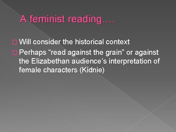A feminist reading…. � Will consider the historical context � Perhaps “read against the