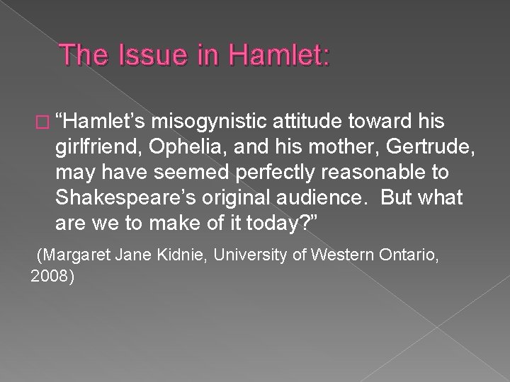 The Issue in Hamlet: � “Hamlet’s misogynistic attitude toward his girlfriend, Ophelia, and his
