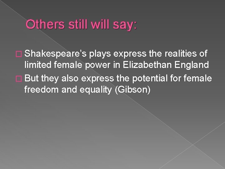 Others still will say: � Shakespeare’s plays express the realities of limited female power