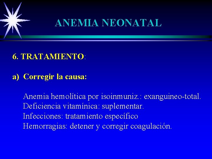 ANEMIA NEONATAL 6. TRATAMIENTO: a) Corregir la causa: Anemia hemolítica por isoinmuniz. : exanguineo-total.