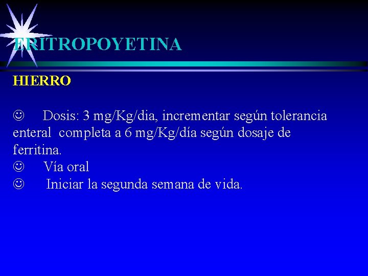 ERITROPOYETINA HIERRO J Dosis: 3 mg/Kg/dia, incrementar según tolerancia enteral completa a 6 mg/Kg/día