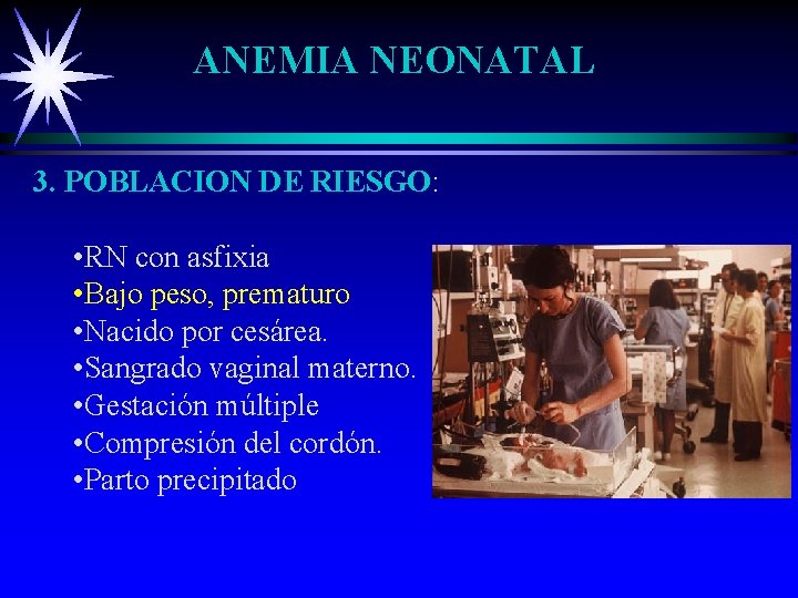 ANEMIA NEONATAL 3. POBLACION DE RIESGO: • RN con asfixia • Bajo peso, prematuro