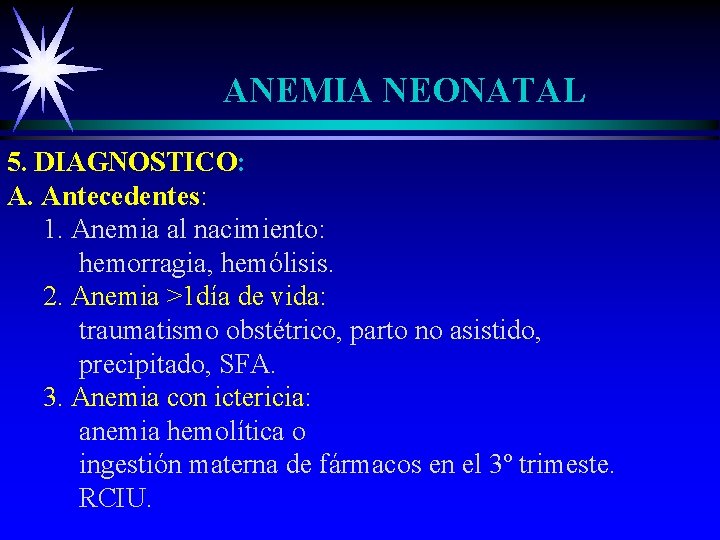 ANEMIA NEONATAL 5. DIAGNOSTICO: A. Antecedentes: 1. Anemia al nacimiento: hemorragia, hemólisis. 2. Anemia