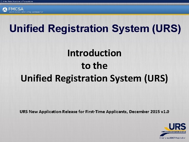 Unified Registration System (URS) Introduction to the Unified Registration System (URS) URS New Application