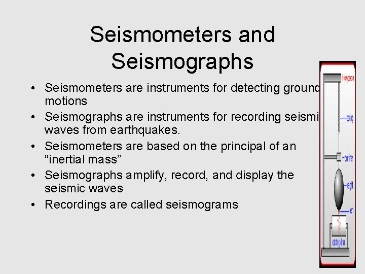 Seismometers and Seismographs • Seismometers are instruments for detecting ground motions • Seismographs are