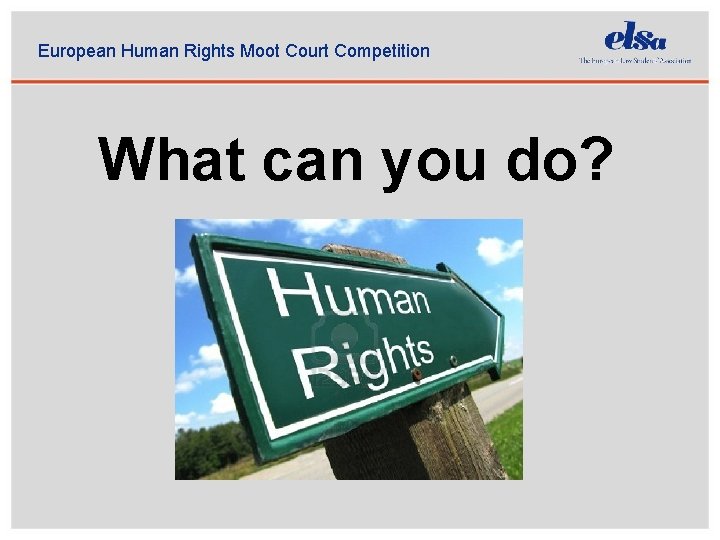 European Human Rights Moot Court Competition What can you do? 