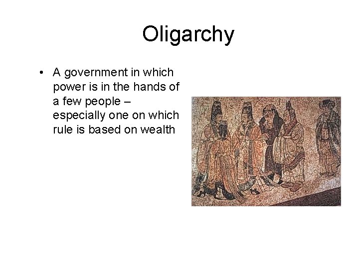 Oligarchy • A government in which power is in the hands of a few