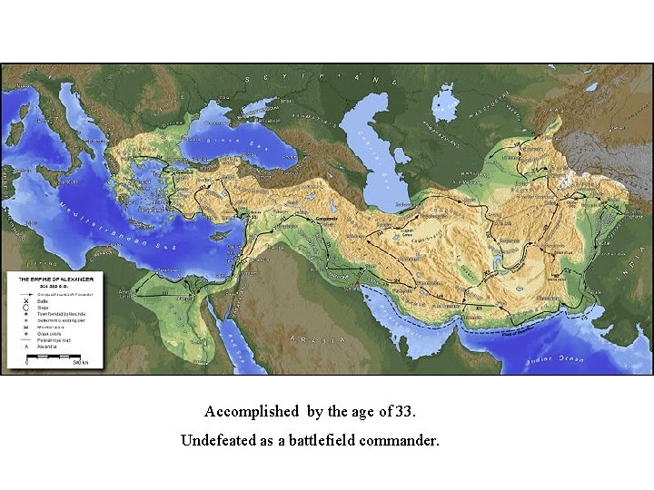Accomplished by the age of 33. Undefeated as a battlefield commander. 