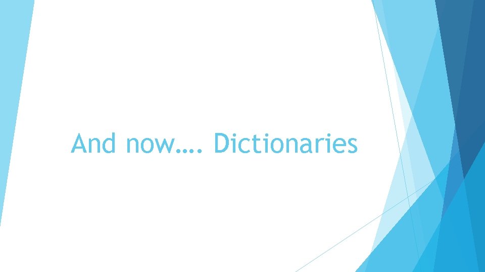 And now…. Dictionaries 