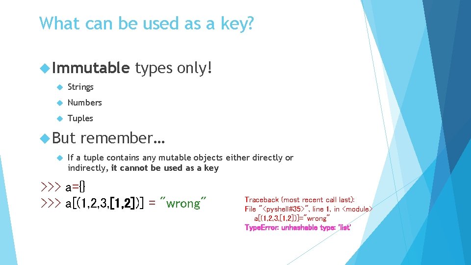 What can be used as a key? Immutable Strings Numbers Tuples But types only!